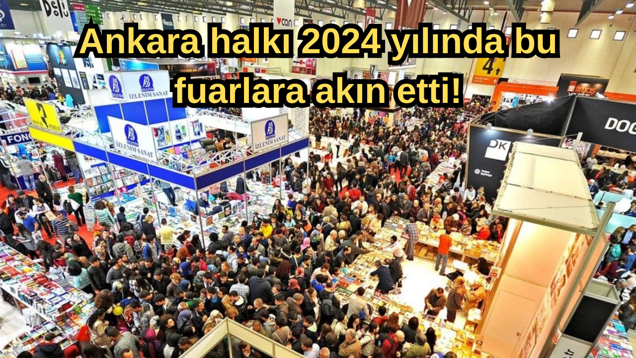 Ankara halkı 2024 yılında bu fuarlara akın etti!