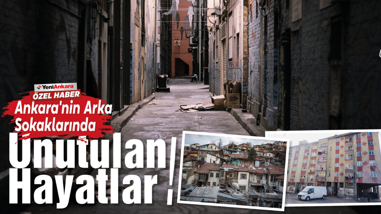 Ankara Hacı Bayram Mahallesi'nin arka sokaklarında unutulan hayatlar!