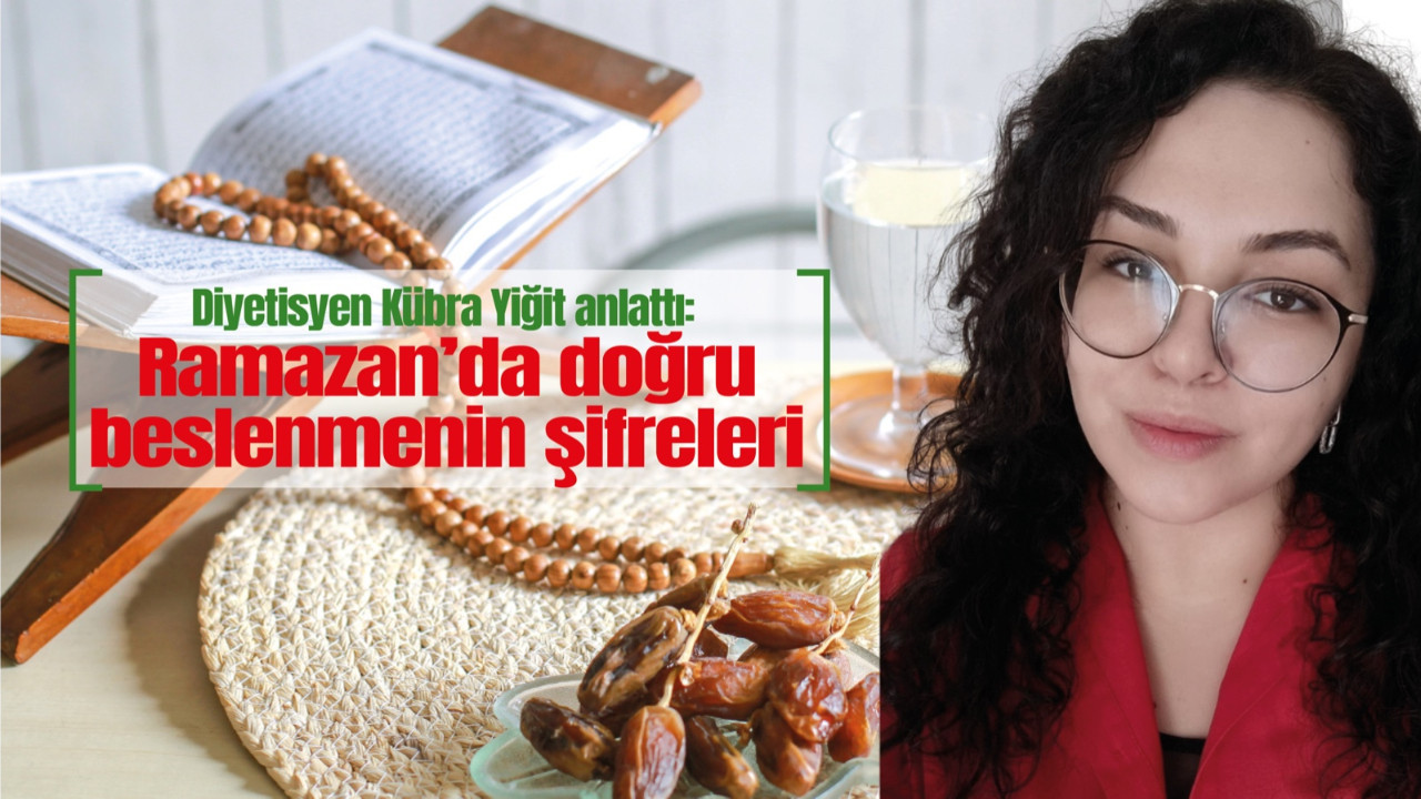 Diyetisyen Kübra Yiğit anlattı: Ramazan’da doğru beslenmenin şifreleri