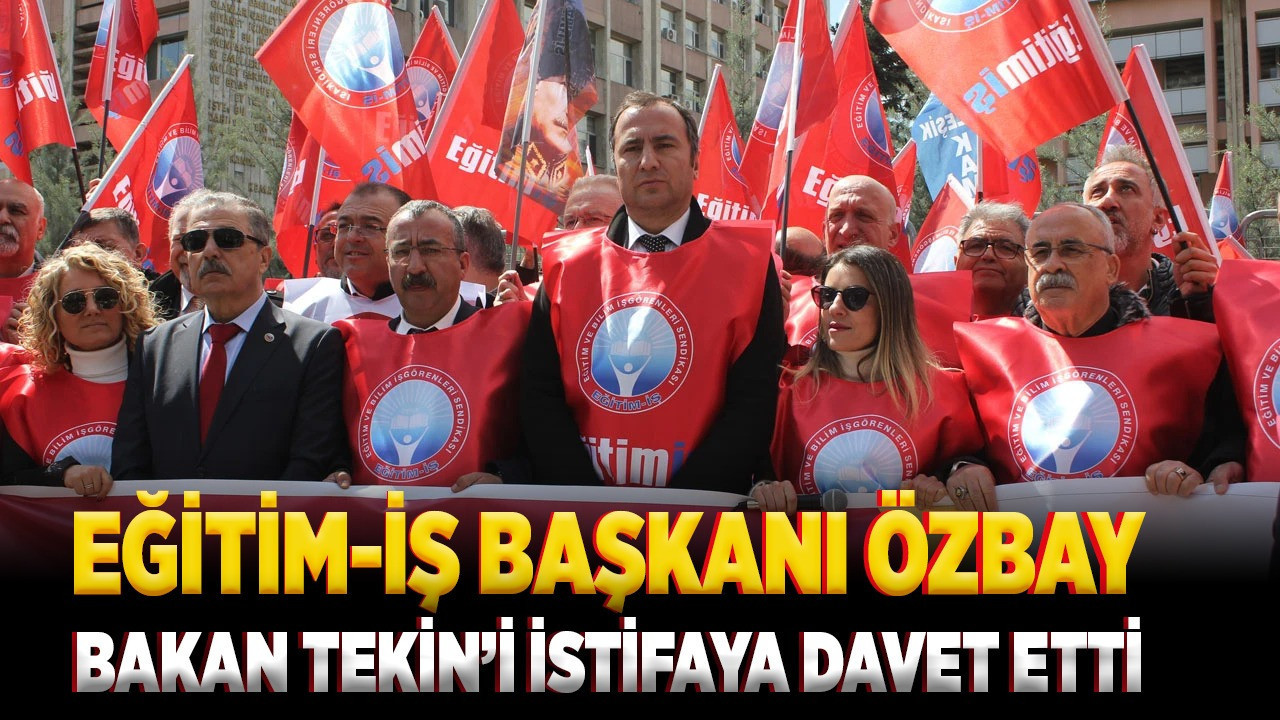 Eğitim-İş Başkanı Kadem Özbay, Bakan Tekin'i Ankara'da istifaya davet etti!