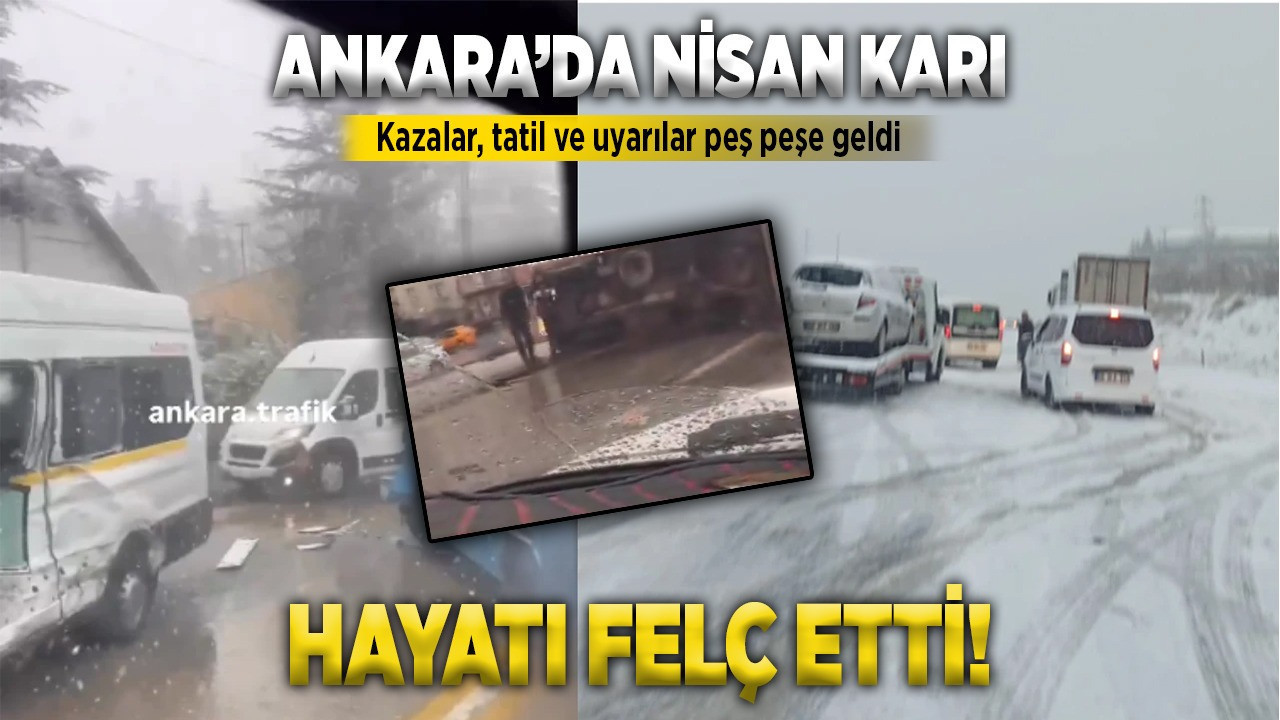 Ankara'da nisan karı hayatı felç etti: Kazalar, tatil ve uyarılar peş peşe geldi