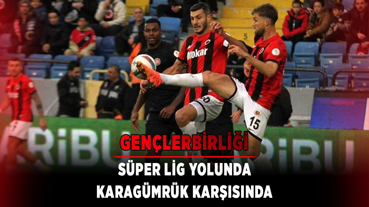 Gençlerbirliği, Süper Lig Yolunda Karagümrük karşısında: Gençler'in deplasmanda galibiyeti yok