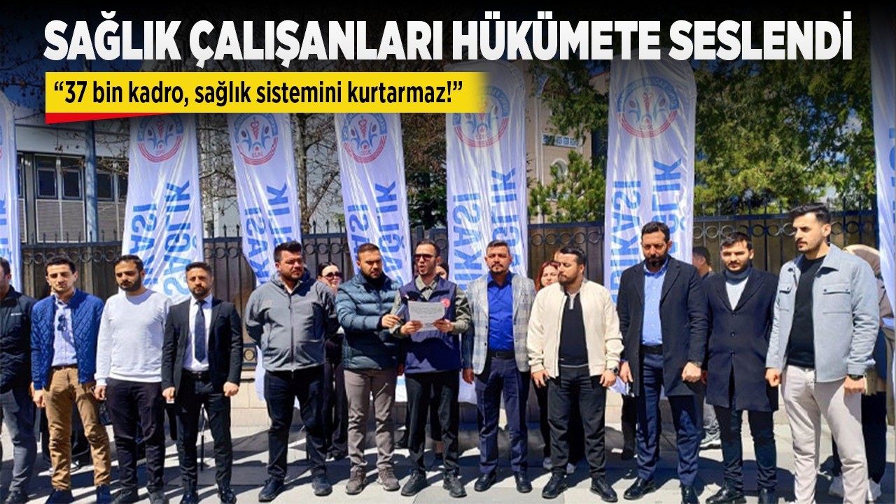 Sağlık çalışanları hükümete seslendi: “37 bin kadro, sağlık sistemini kurtarmaz!”