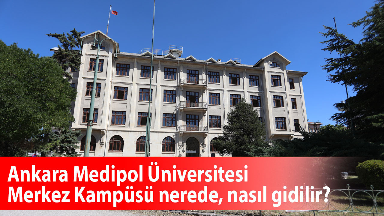 Ankara Medipol Üniversitesi Merkez Kampüsü nerede, nasıl gidilir? Medipol Üniversitesi rektörü kimdir? Taban puanı kaç?