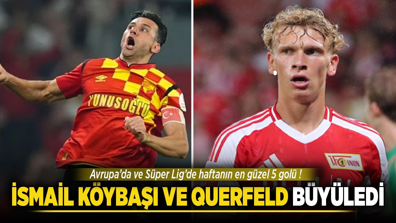 Avrupa'da ve Süper Lig'de haftanın en güzel 5 golü! İsmail Köybaşı ve Querfeld büyüledi