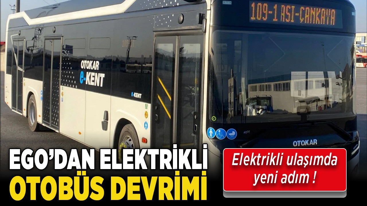 Elektrikli ulaşımda yeni adım! Ankara'da EGO'dan elektrikli otobüs devrimi!
