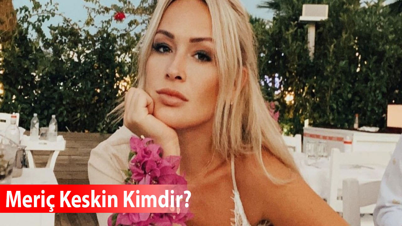 Meriç Keskin hayatı! Aslen nereli, ne iş yapıyor, fenomen mi, mesleği, kaç yaşında ve biyografisi!