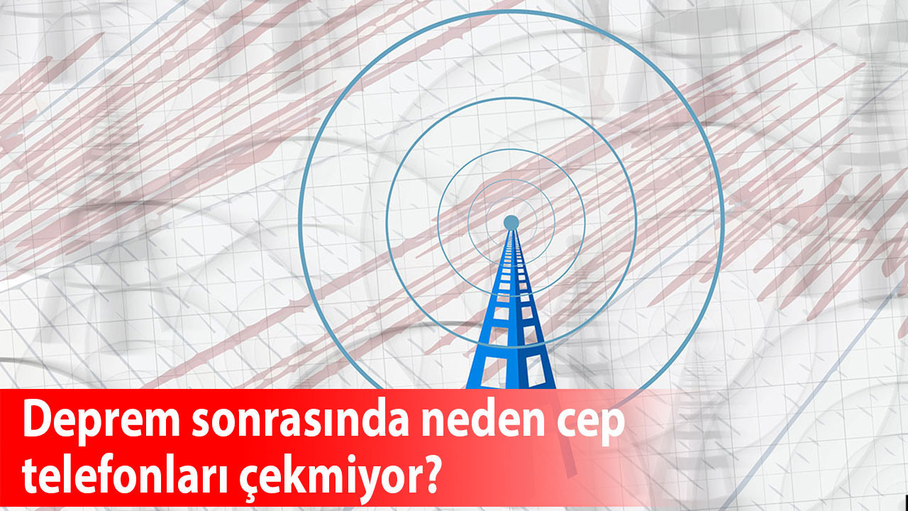 Deprem sonrasında neden cep telefonları çekmiyor? GSM şebekeleri neden çöküyor?