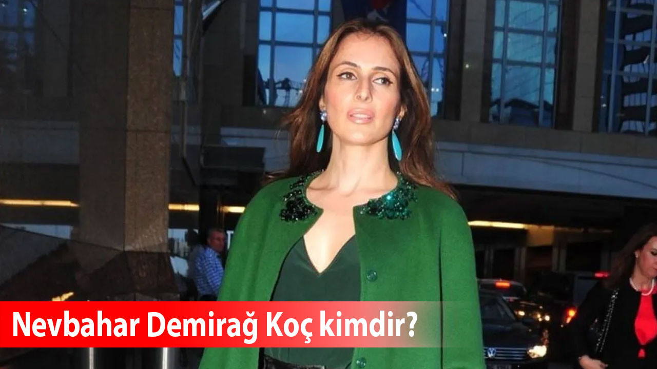 Nevbahar Demirağ Koç kimdir, ne iş yapıyor, kaç yaşında, nereli, serveti ne kadar, çocuğu var mı?