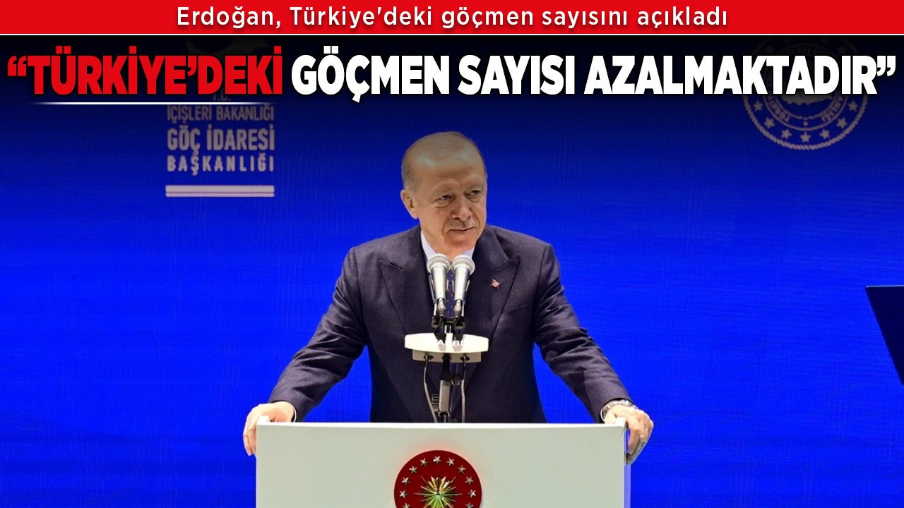 Erdoğan, Türkiye'deki göçmen sayısını açıkladı "Türkiye'deki göçmen sayısı azalmaktadır"