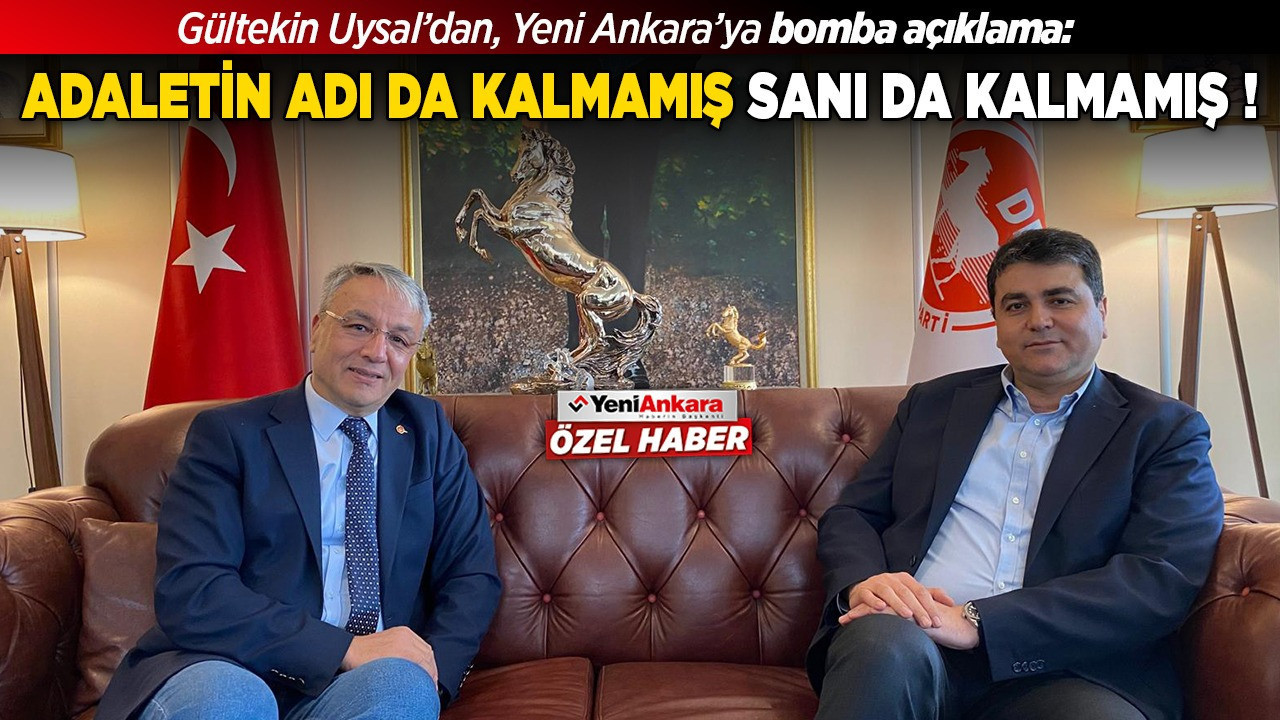 Gültekin Uysal'dan, Yeni Ankara’ya bomba açıklama: Adaletin adı da kalmamış, sanı da kalmamış!