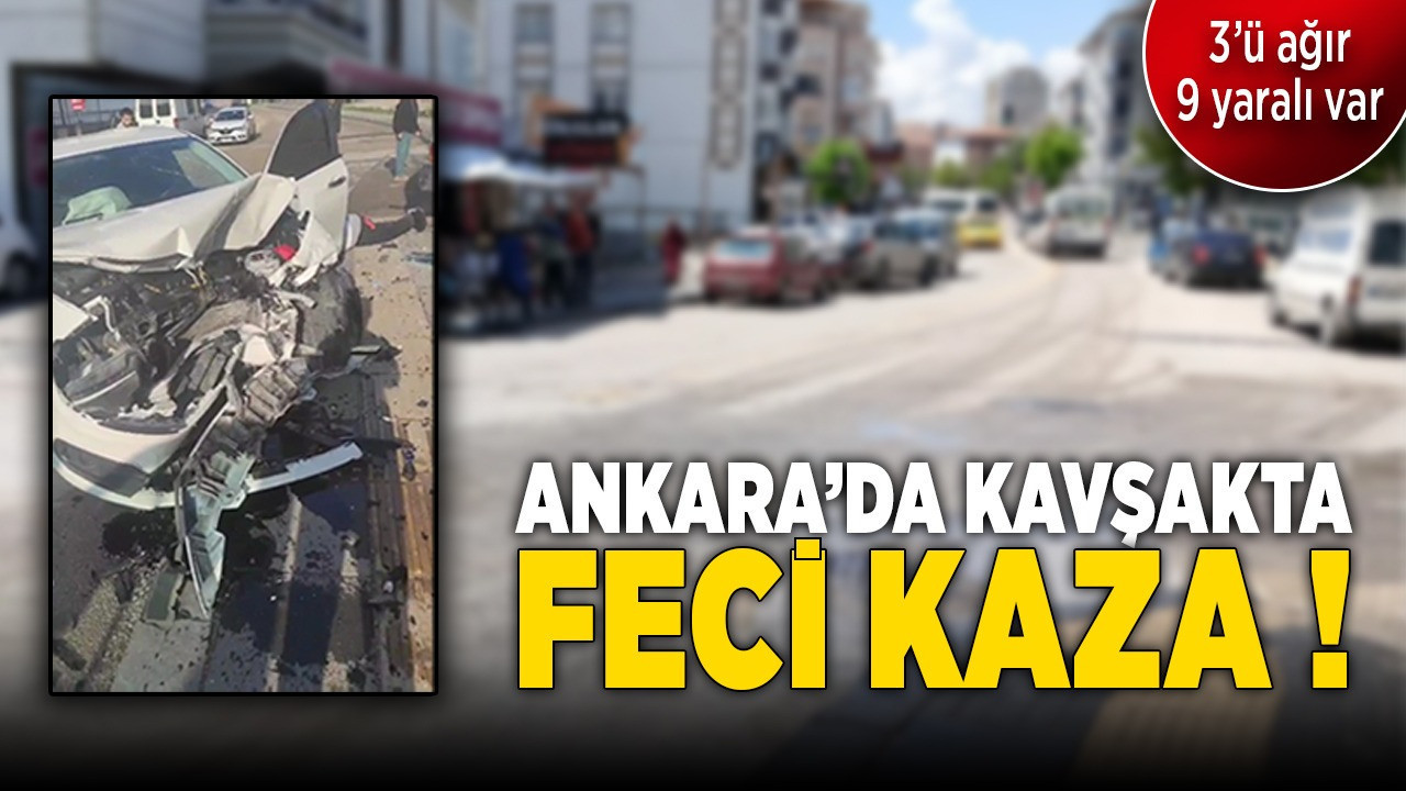 Ankara'da kavşakta feci kaza! 3'ü ağır 9 yaralı var