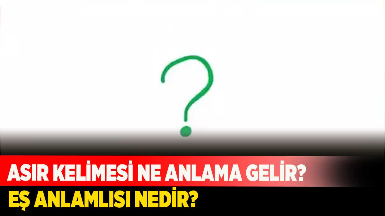 Asır kelimesi ne anlama gelir? Eş anlamlısı nedir?