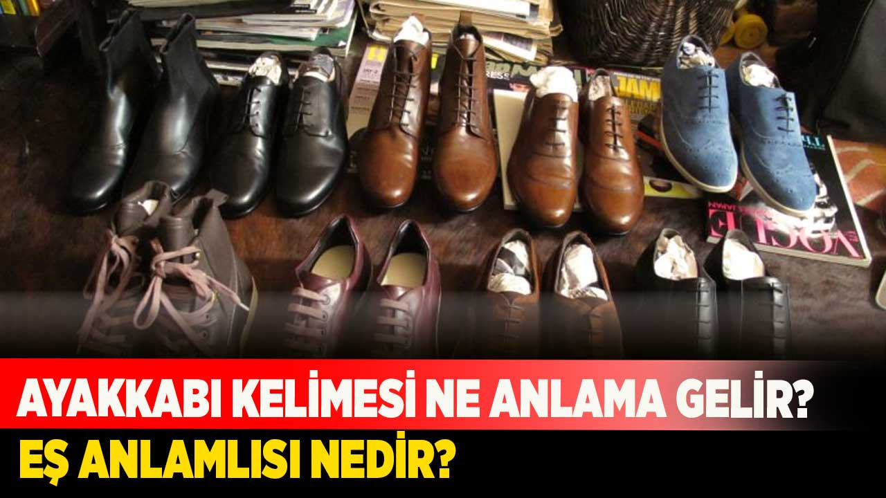 Ayakkabı kelimesi ne anlama gelir? Eş anlamlısı nedir?
