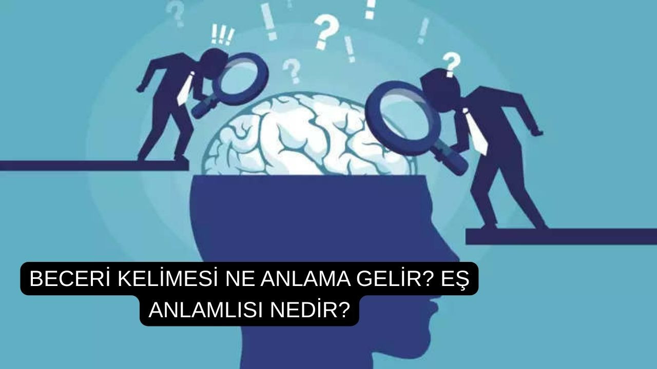 Beceri kelimesi ne anlama gelir? Eş anlamlısı nedir?