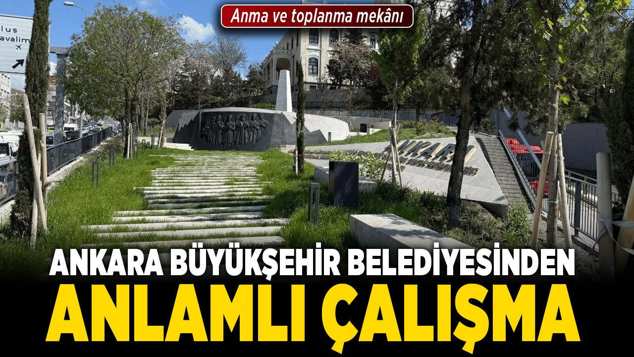 Ankara Büyükşehir Belediyesinden anlamlı çalışma: Namazgâhtepe Anma ve Toplanma Mekanı