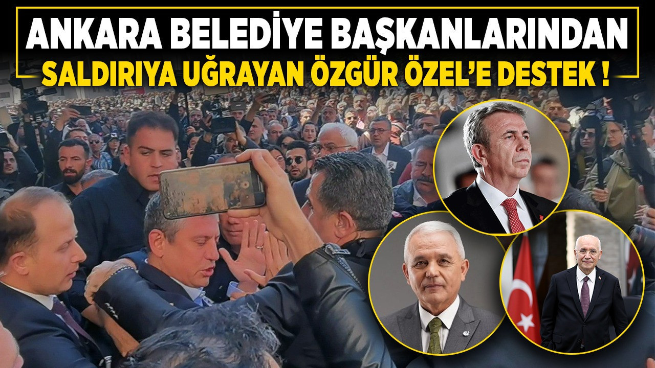 Ankaralı belediye başkanlarından saldırıya uğrayan Özgür Özel'e destek