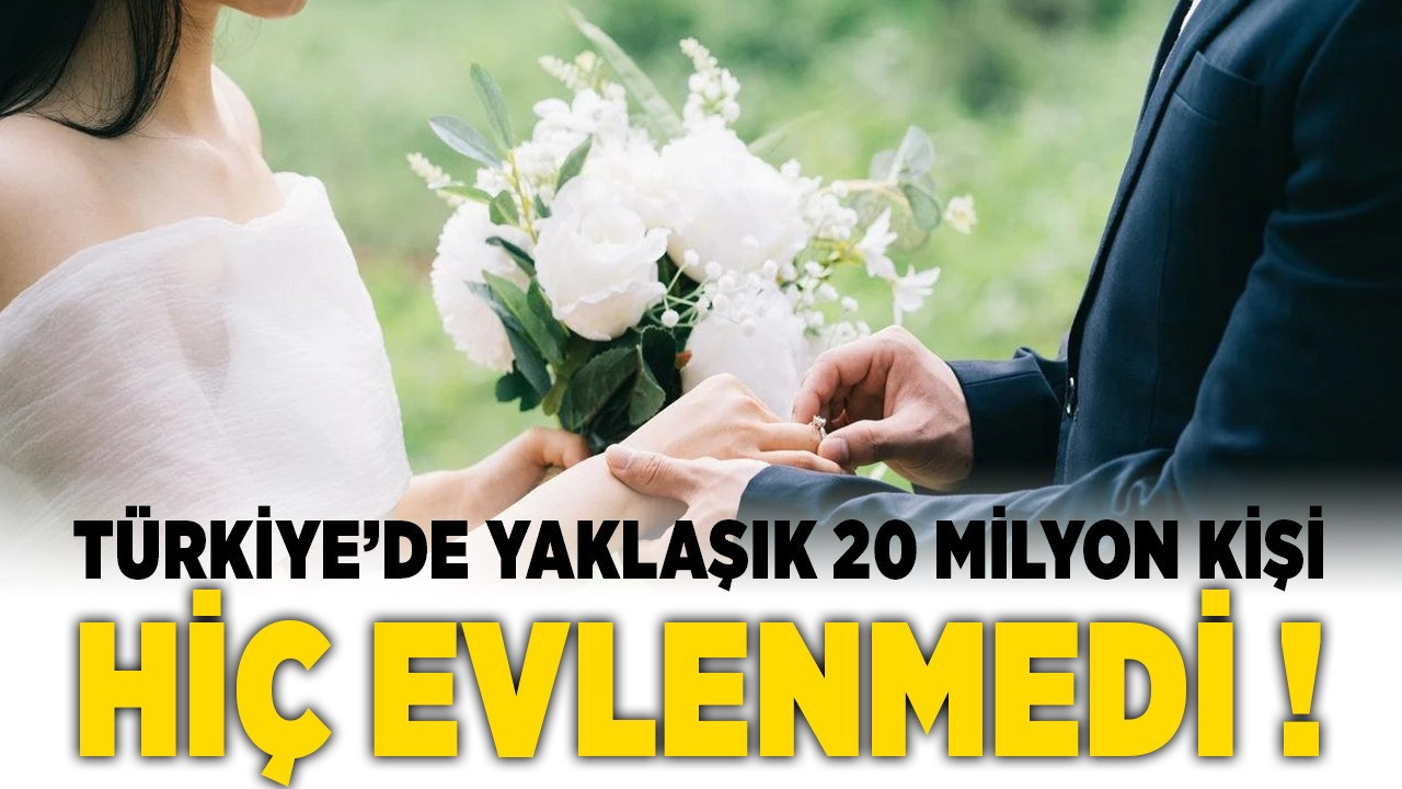 Türkiye'de yaklaşık 20 milyon kişi hiç evlenmedi!