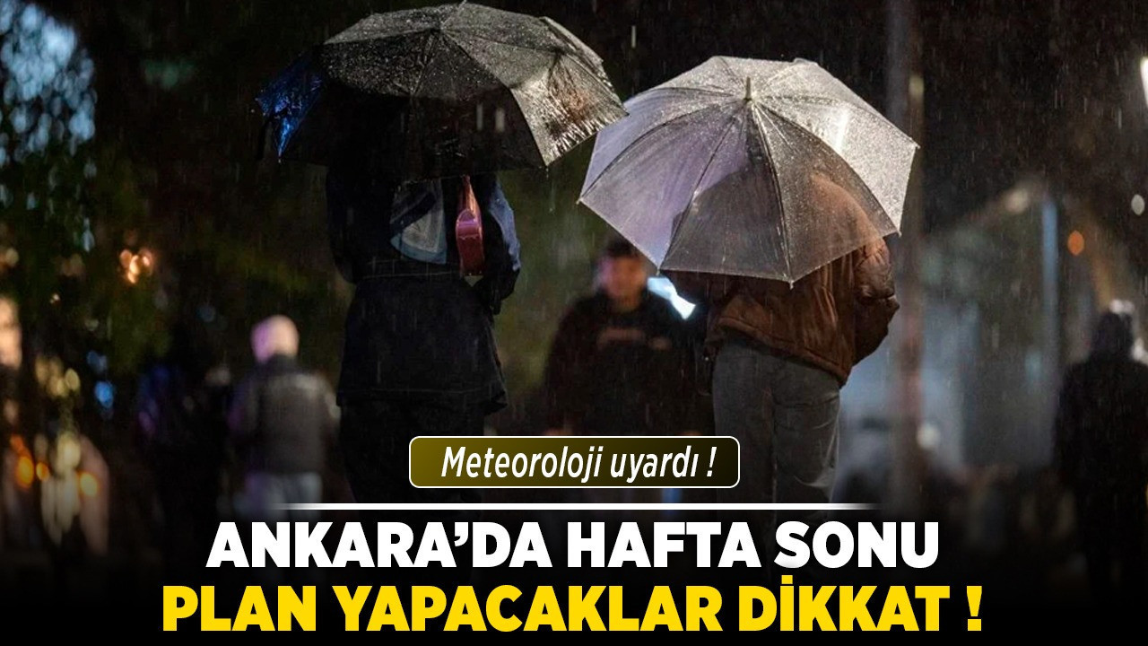 Ankara'da hafta sonu plan yapacaklar dikkat! Meteoroloji uyardı