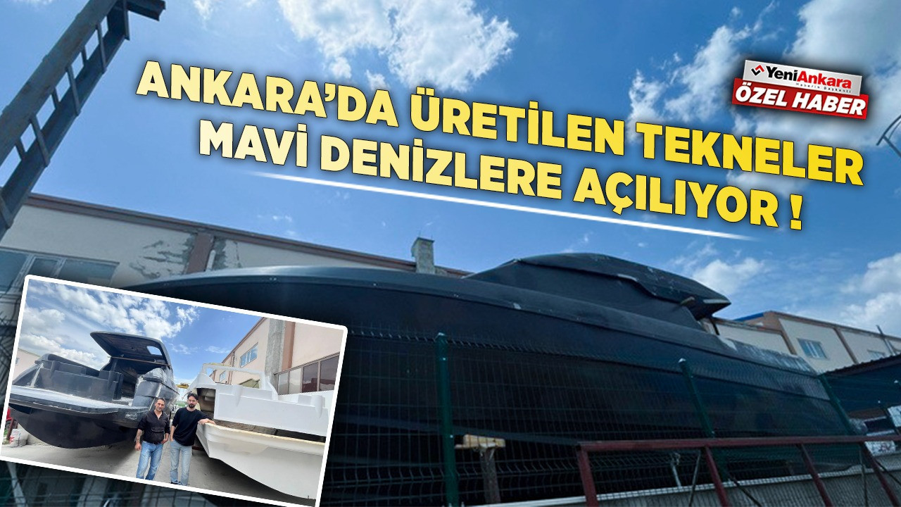 Ankara'da üretilen tekneler, mavi denizlere açılıyor