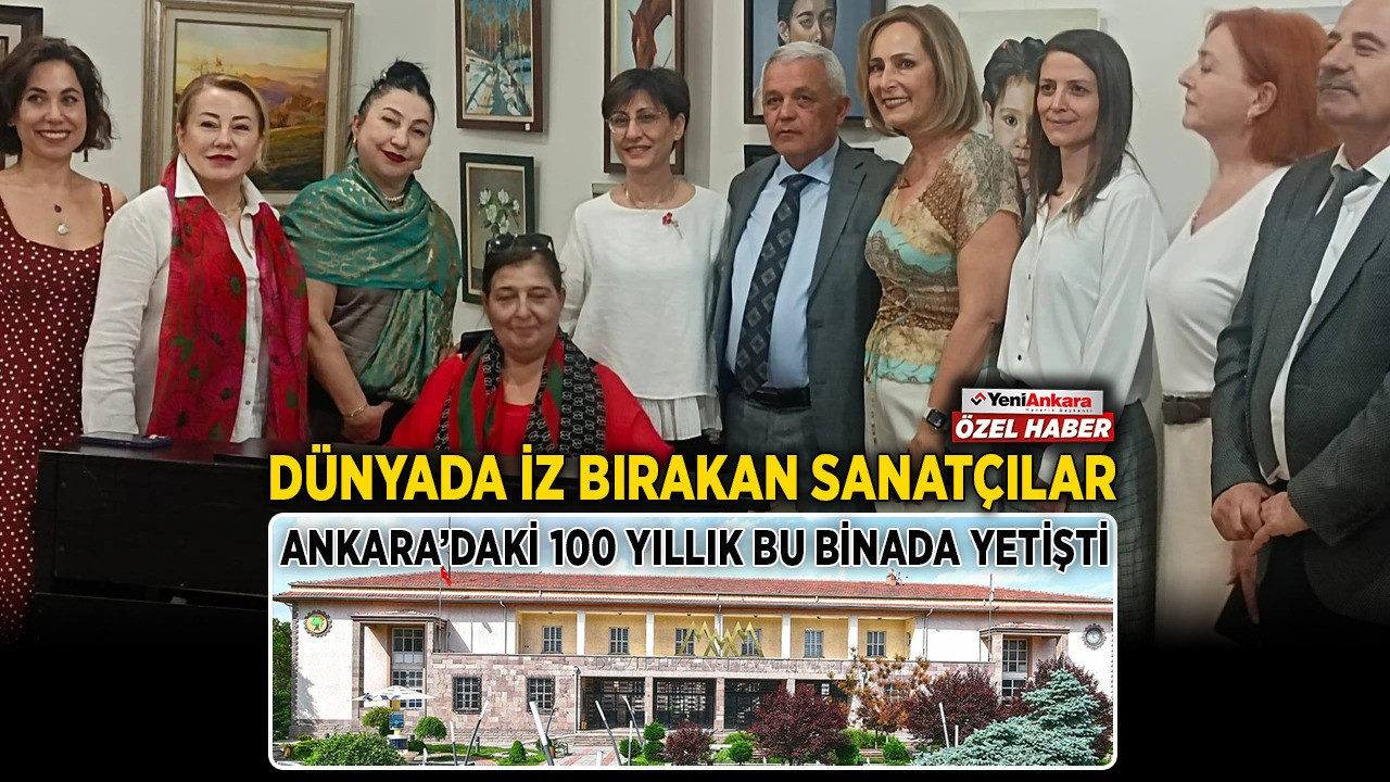 Dünyada iz bırakan sanatçılar Ankara'daki 100 yıllık bu binada yetişti