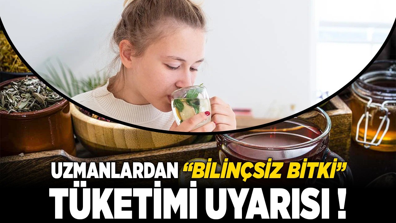 Uzmanlardan "bilinçsiz bitki çayı" tüketimi uyarısı!