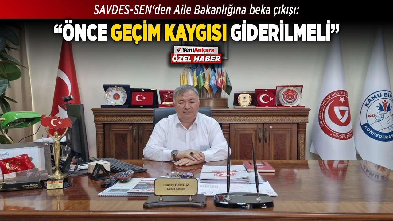 SAVDES-SEN'den Aile Bakanlığına beka çıkışı: "Önce geçim kaygısı giderilmeli"