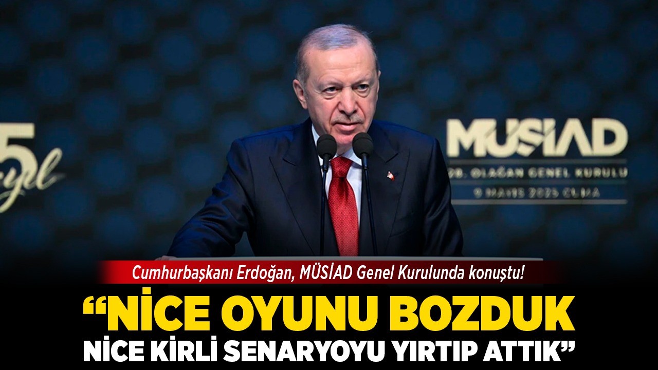 Cumhurbaşkanı Erdoğan, MÜSİAD Genel Kurulunda konuştu! "Nice oyunu bozduk, nice kirli senaryoyu yırtıp attık"