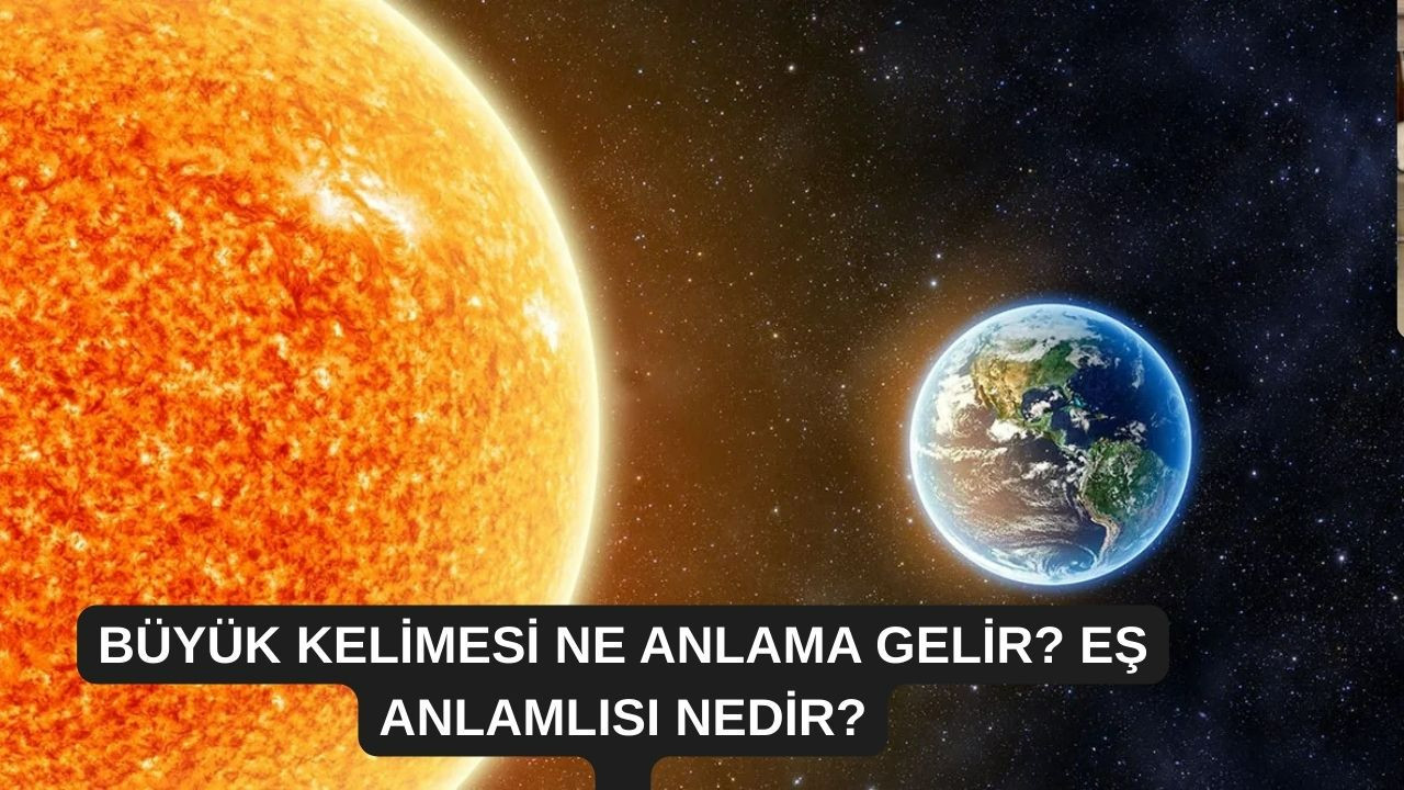 Büyük kelimesi ne anlama gelir? Eş anlamlısı nedir?