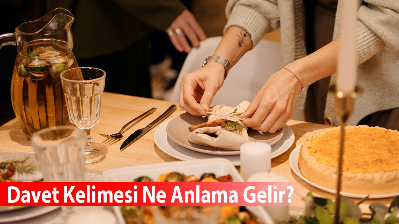 Davet Kelimesi Ne Anlama Gelir? Eş Anlamlısı Nedir?