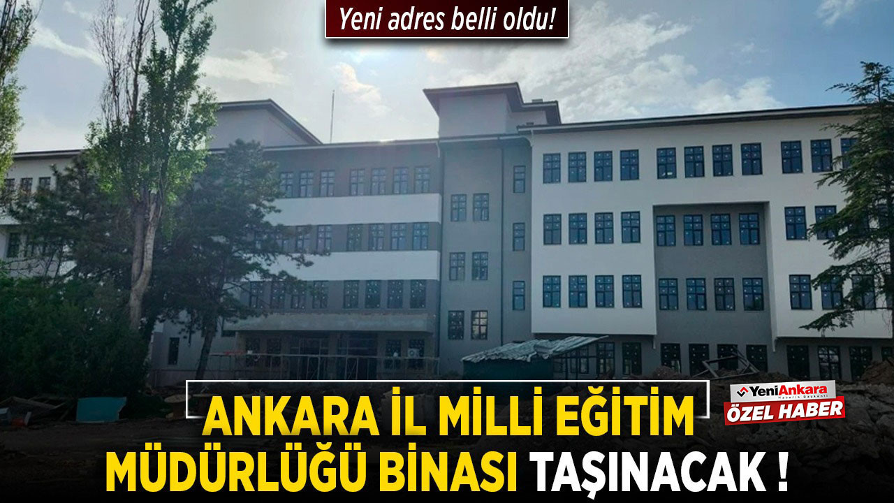Ankara İl Milli Eğitim Müdürlüğü binası taşınacak! Yeni adres belli oldu!