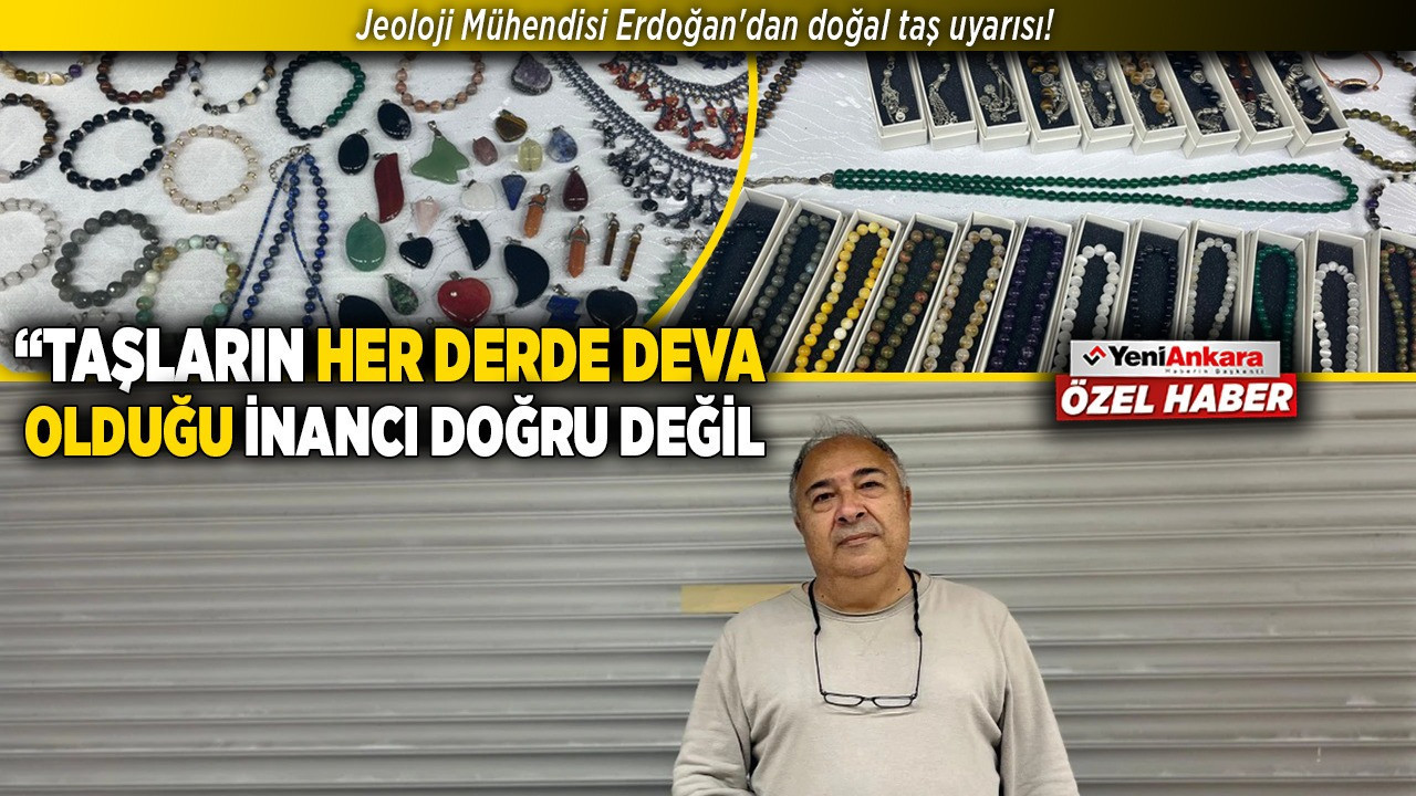 Jeoloji Mühendisi Erdoğan: “Doğal taşların her derde deva olduğu inancı doğru değil”