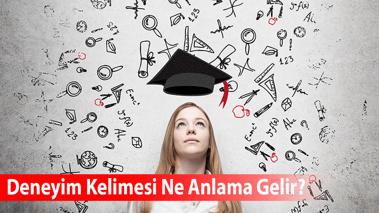 Deneyim Kelimesi Ne Anlama Gelir? Eş Anlamlısı Nedir?