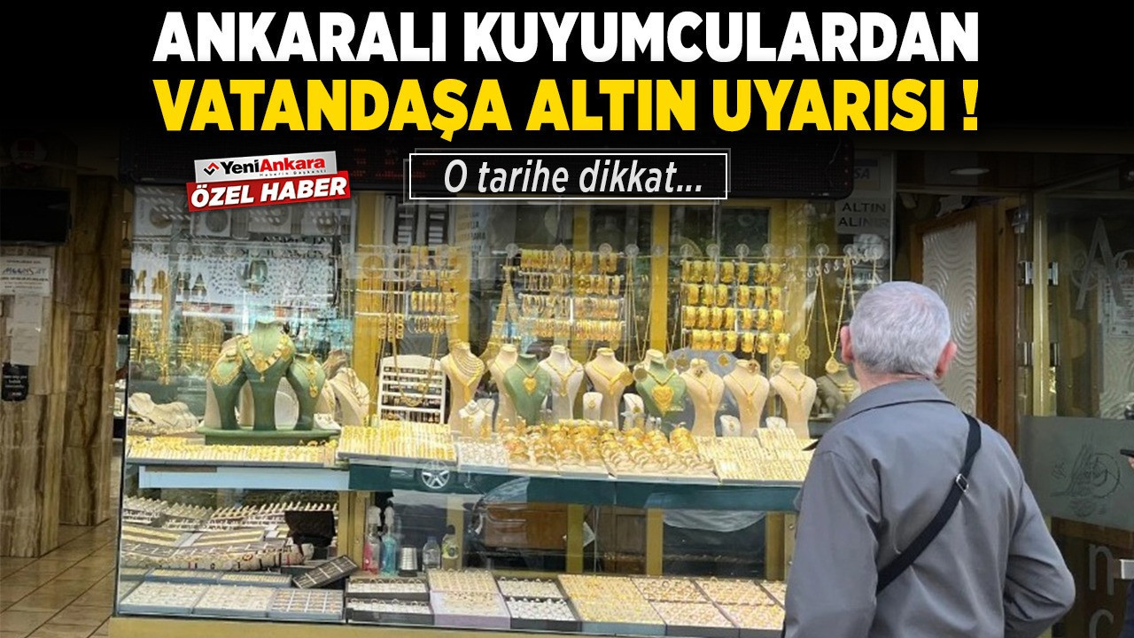 Ankaralı kuyumculardan vatandaşa altın uyarısı! O tarihe dikkat...