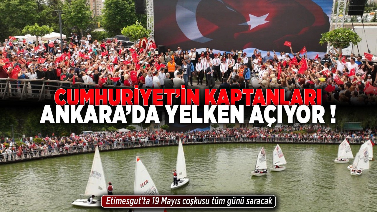 Cumhuriyet'in kaptanları Ankara'da yelken açıyor! Etimesgut'ta 19 Mayıs coşkusu tüm günü saracak