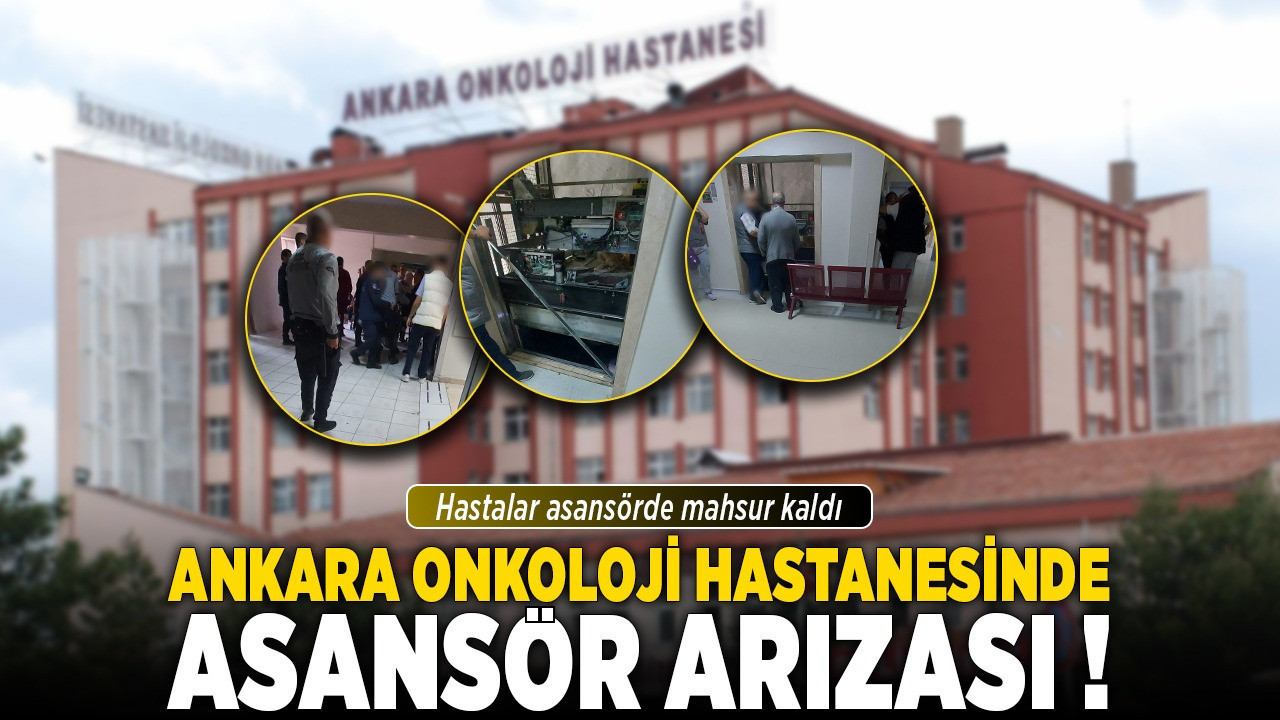 Ankara Onkoloji Hastanesinde asansör arızası: Hastalar asansörde mahsur kaldı