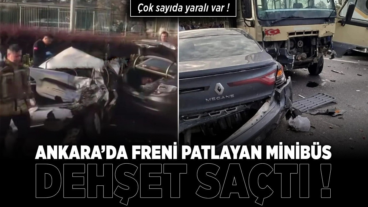 Ankara’da freni patlayan minibüs dehşet saçtı! Çok sayıda yaralı var