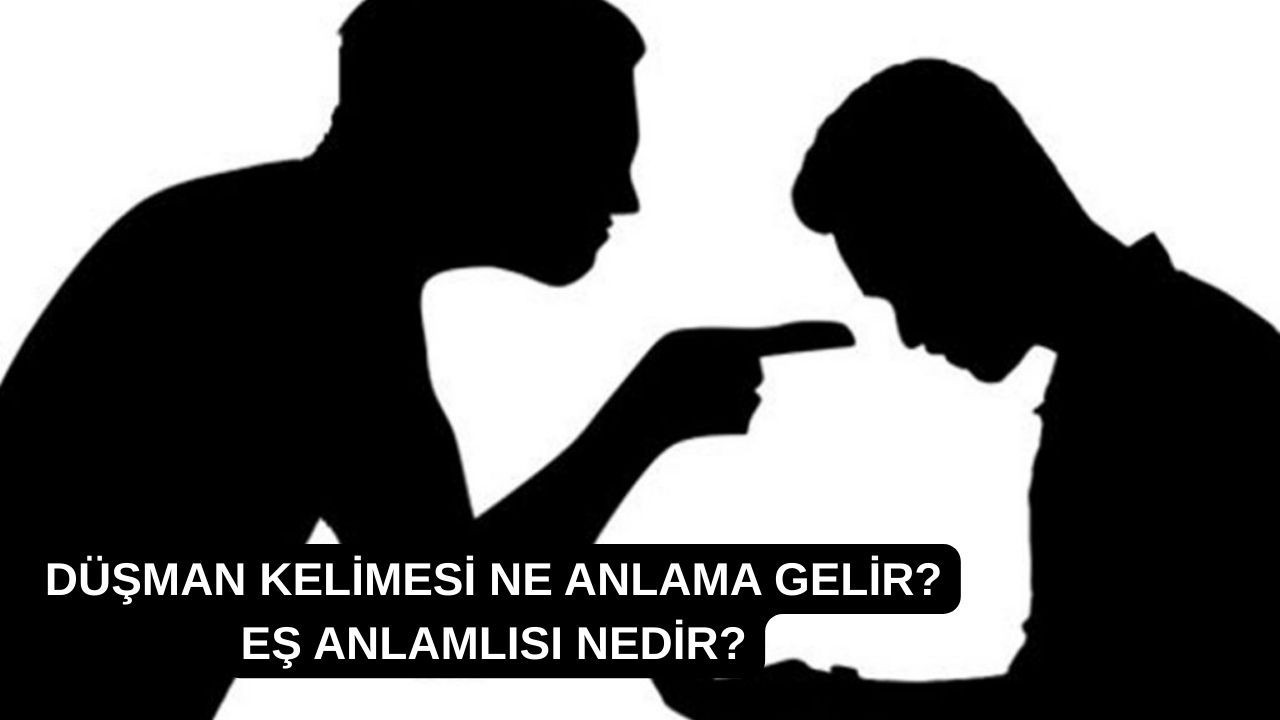 Düşman kelimesi ne anlama gelir? Eş anlamlısı nedir?