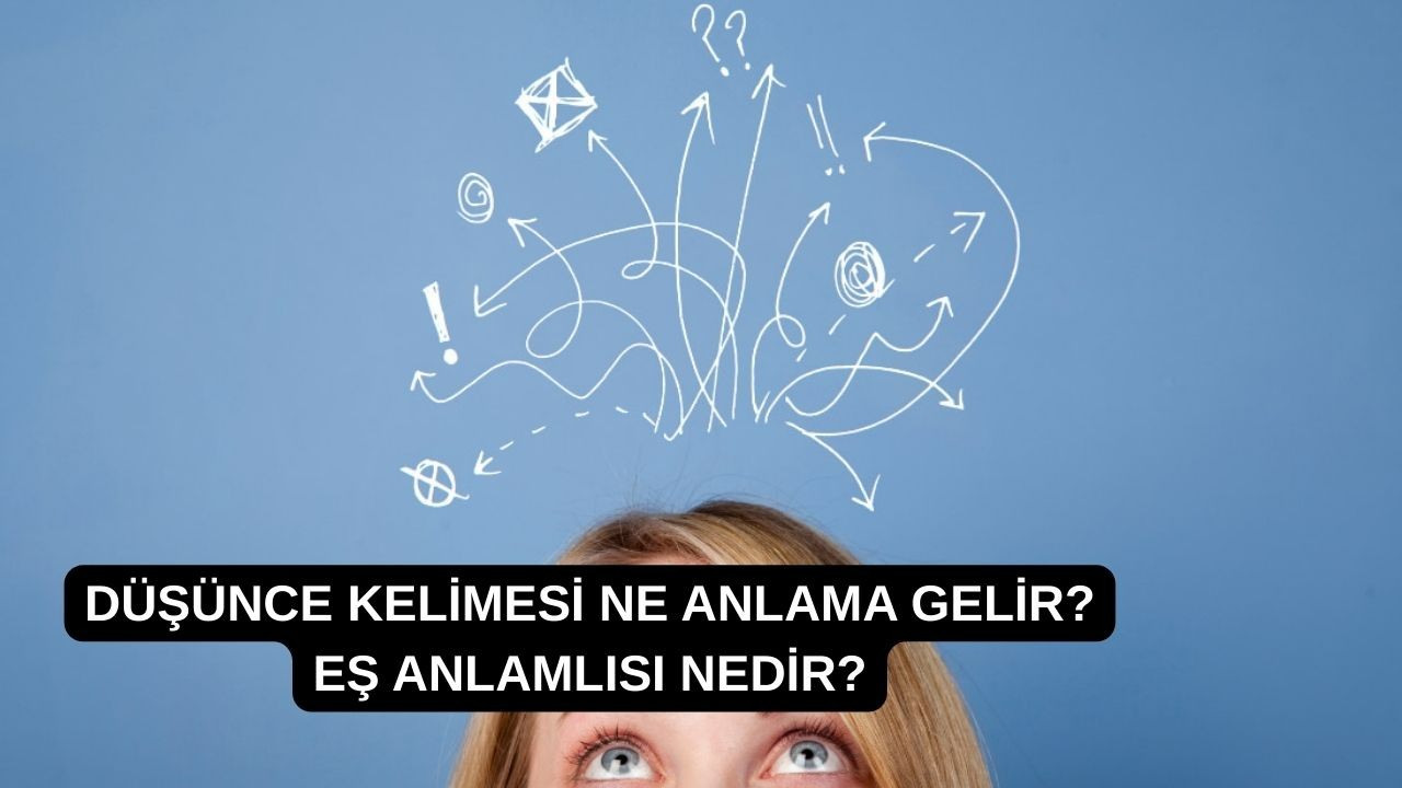 Düşünce kelimesi ne anlama gelir? Eş anlamlısı nedir?