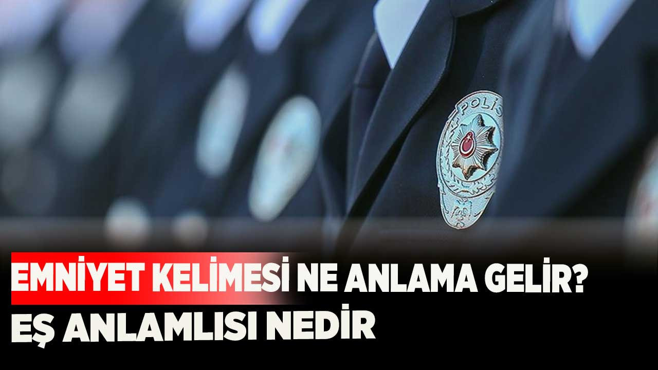 Emniyet kelimesi ne anlama gelir? Eş anlamlısı nedir?