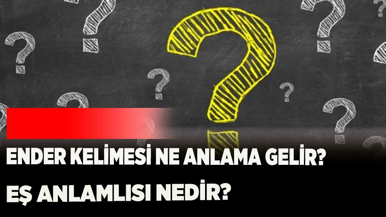 Ender kelimesi ne anlama gelir? Eş anlamlısı nedir?
