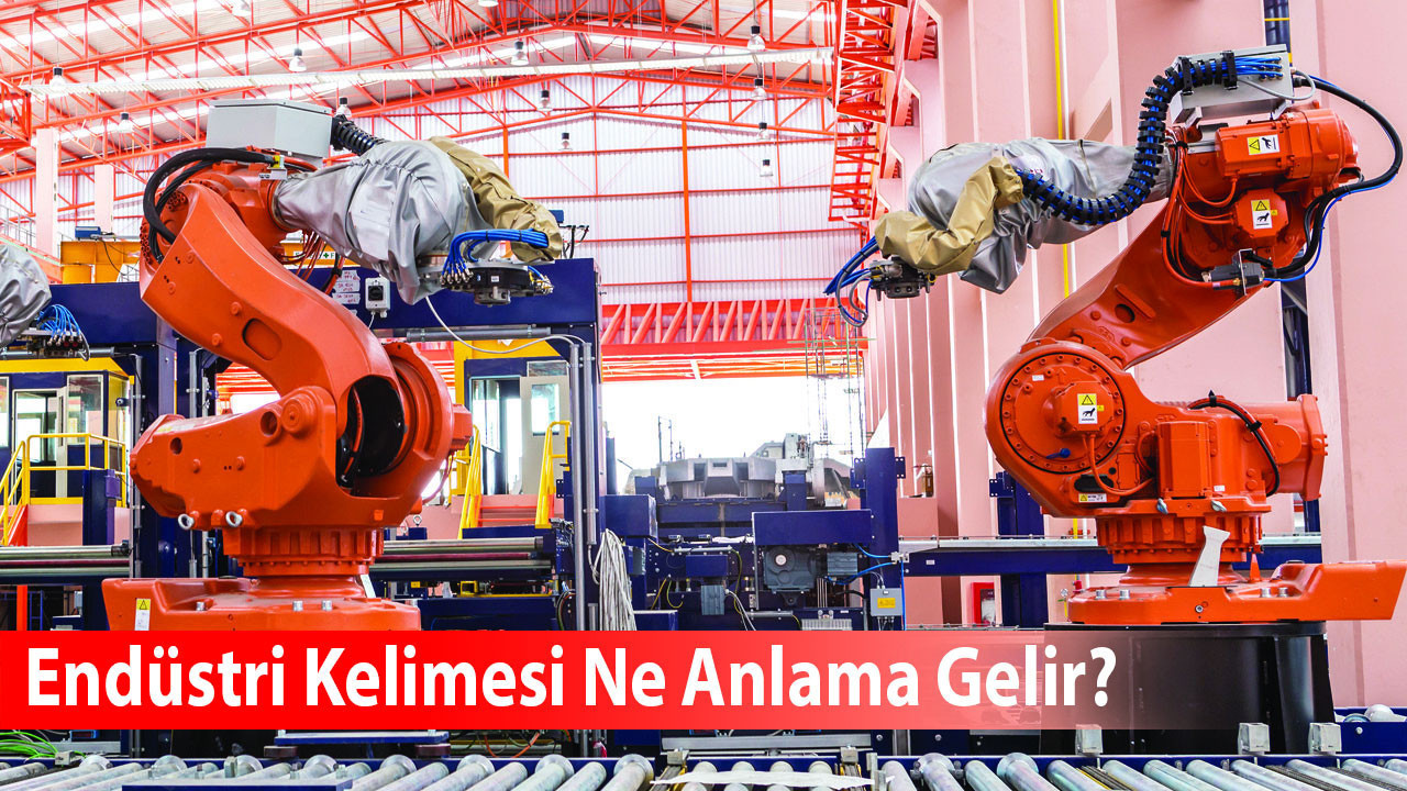 Endüstri Kelimesi Ne Anlama Gelir? Eş Anlamlısı Nedir?