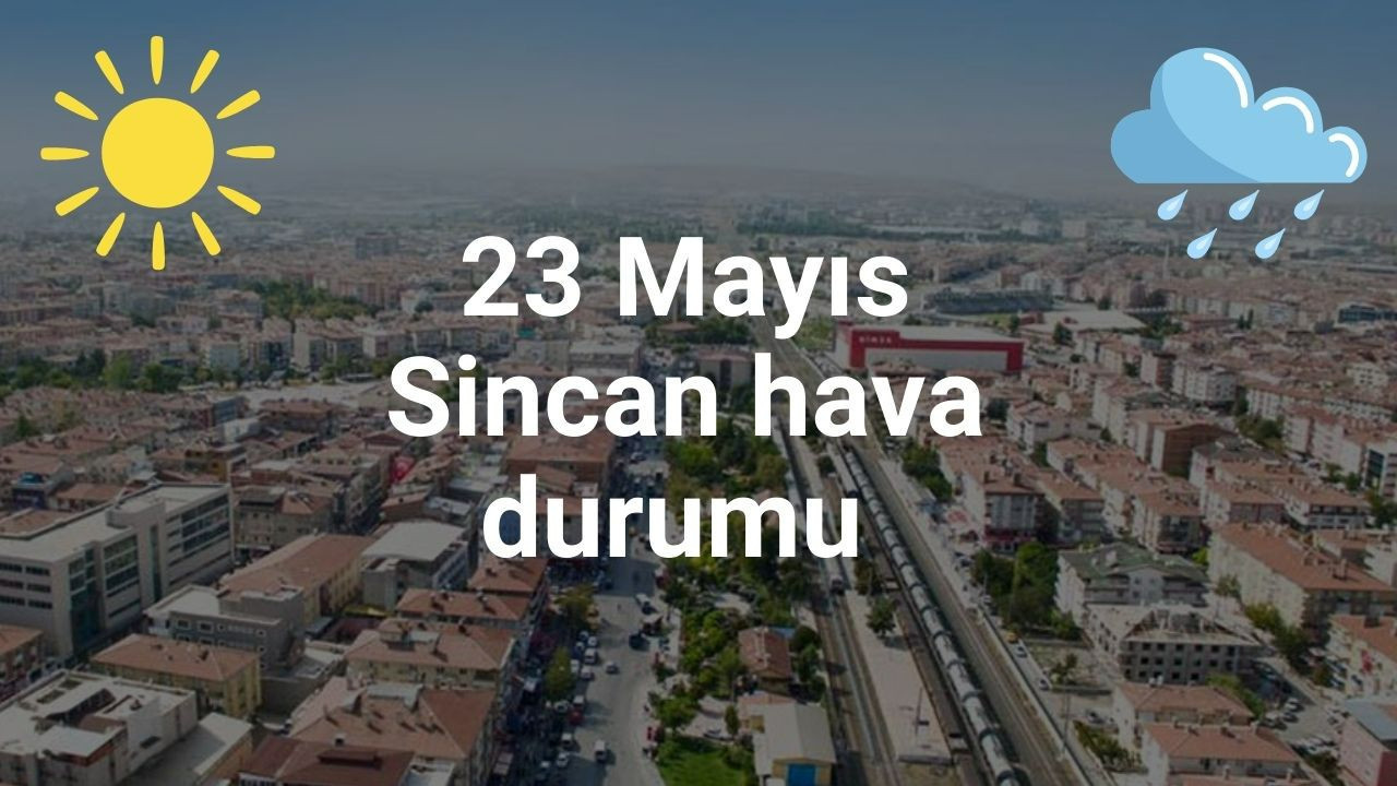 Sincan’da bugün hava nasıl olacak? Sincan’da yağış bekleniyor mu? 23 Mayıs Sincan hava durumu