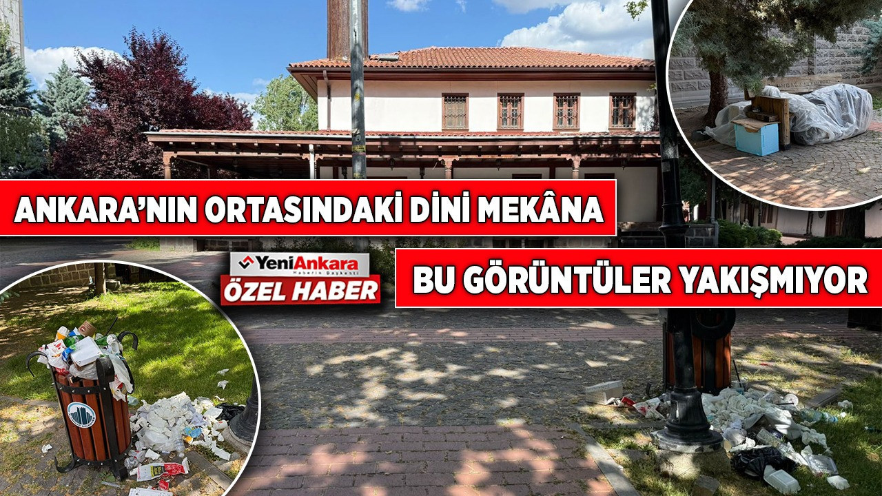 Ankara’nın ortasındaki dini mekâna, bu görüntüler yakışmıyor