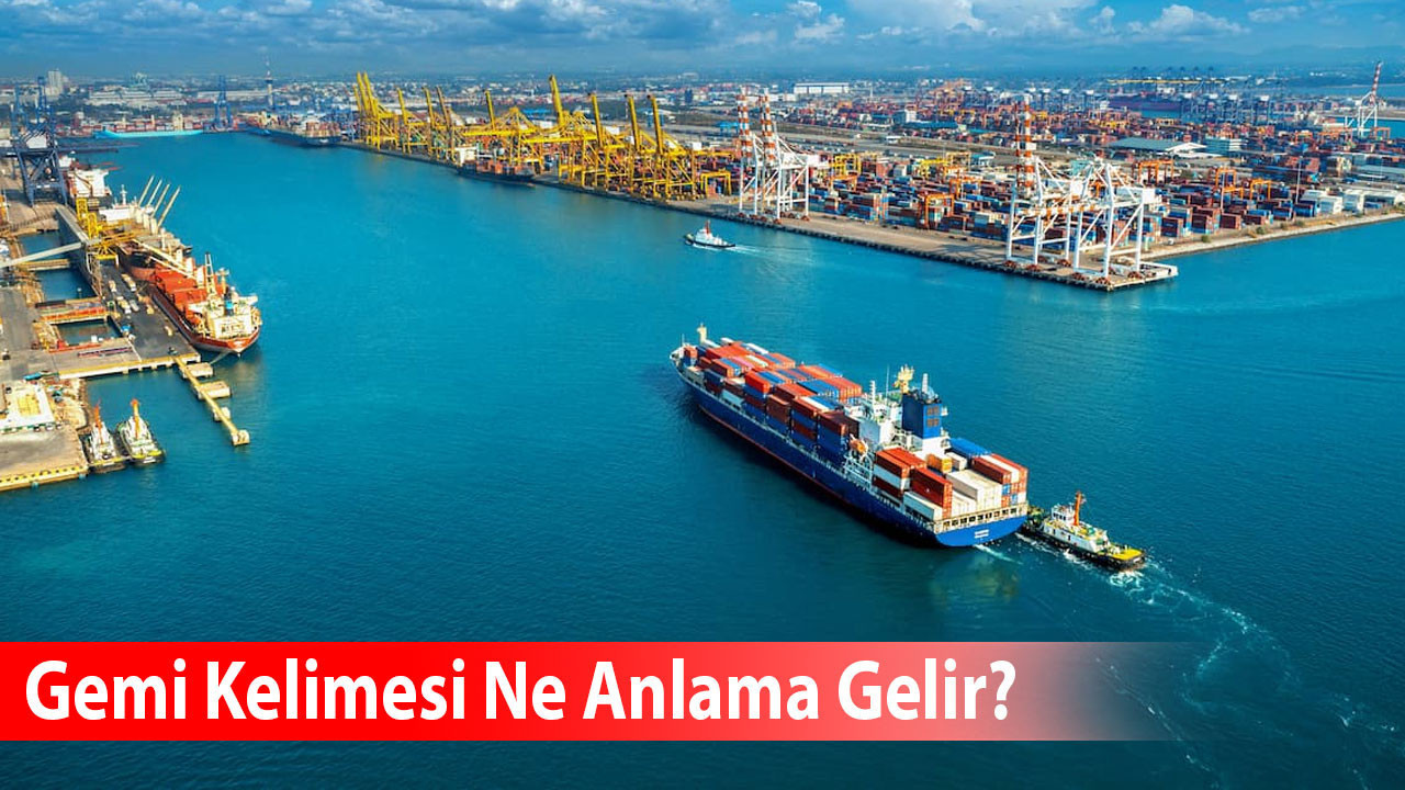 Gemi Kelimesi Ne Anlama Gelir? Eş Anlamlısı Nedir?