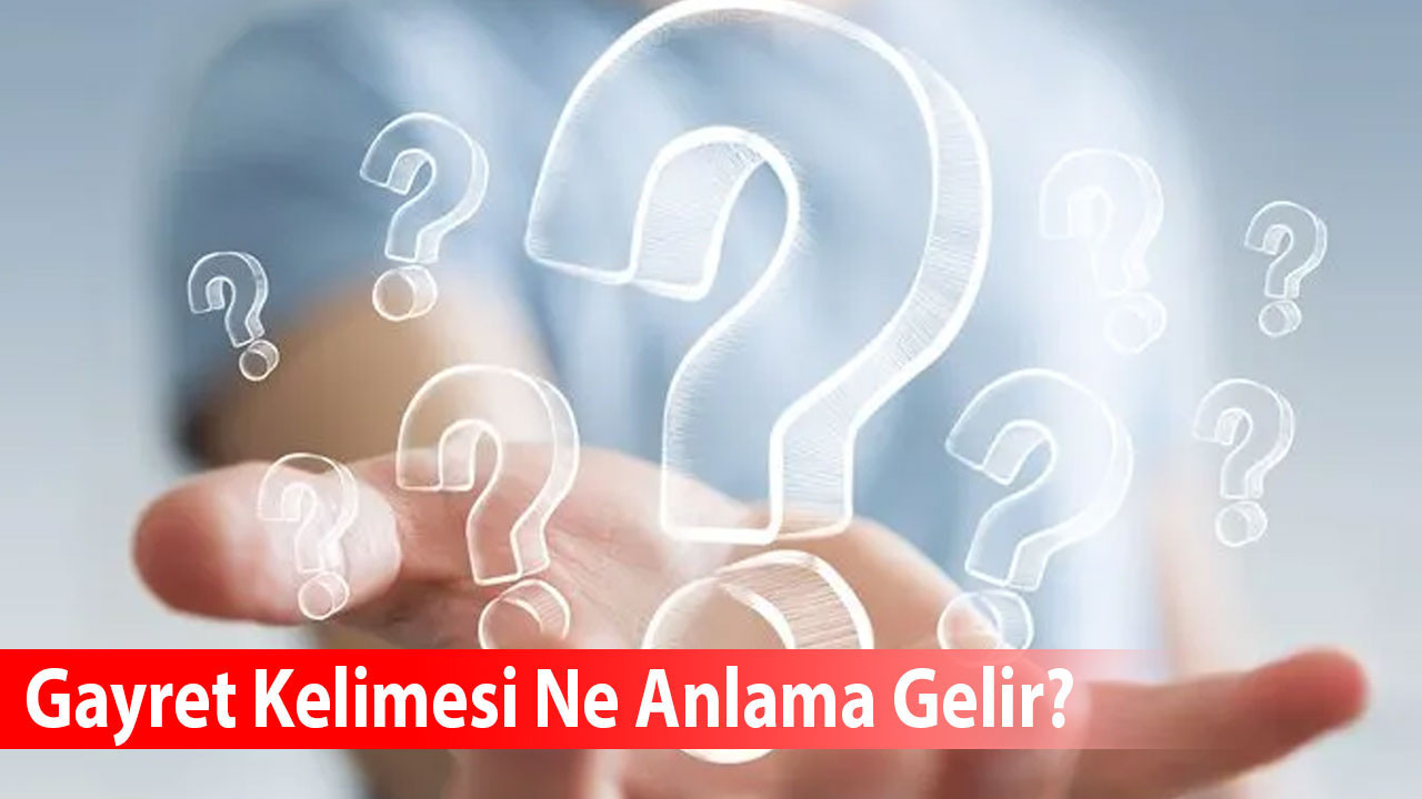 Gayret Kelimesi Ne Anlama Gelir? Eş Anlamlısı Nedir?