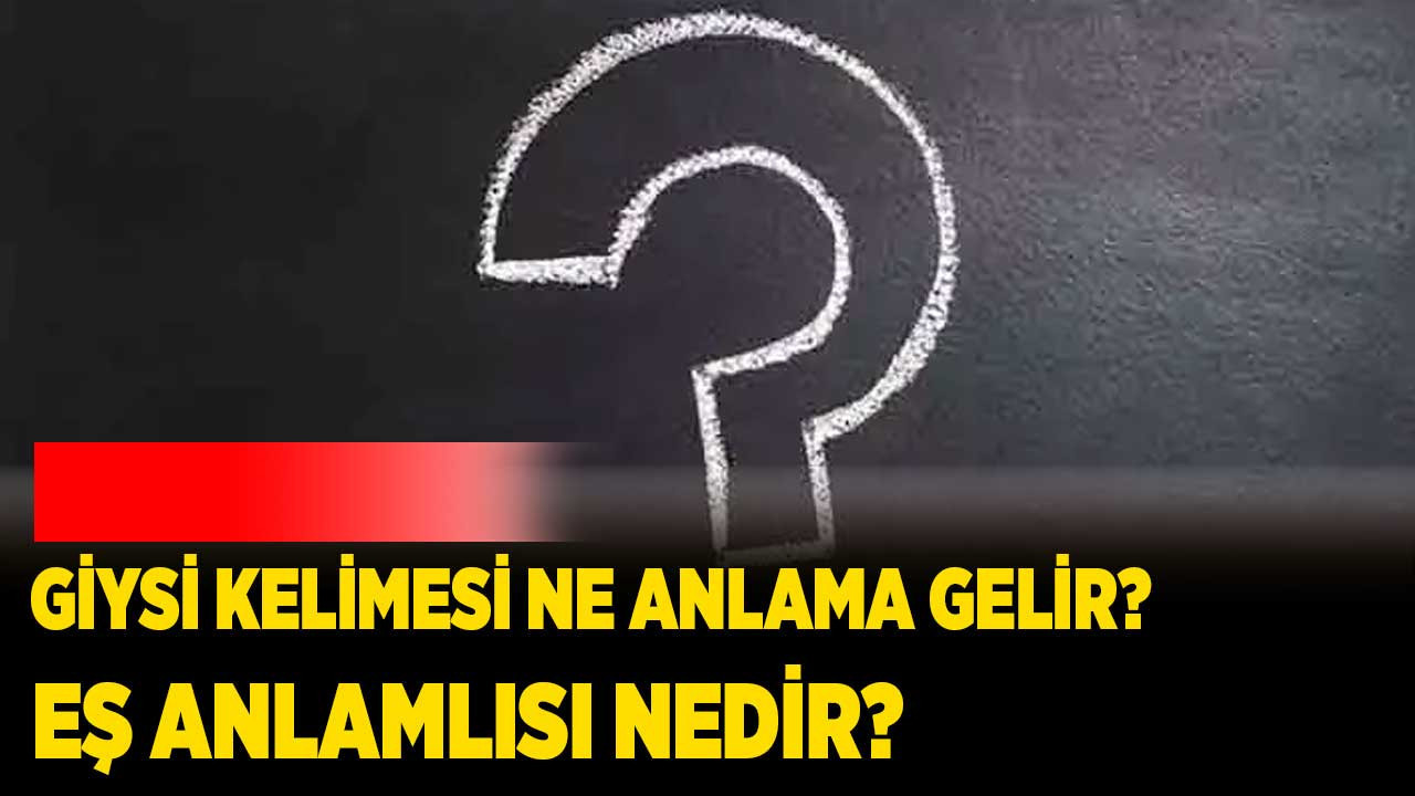 Giysi Kelimesi Ne Anlama Gelir? Eş Anlamlısı Nedir?