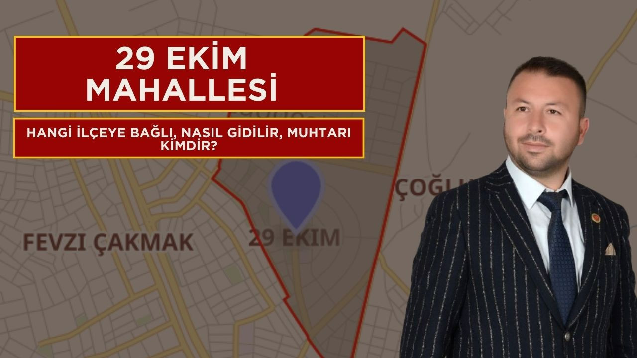 29 Ekim Mahallesi hangi ilçeye bağlı, muhtarı kimdir, nasıl gidilir?