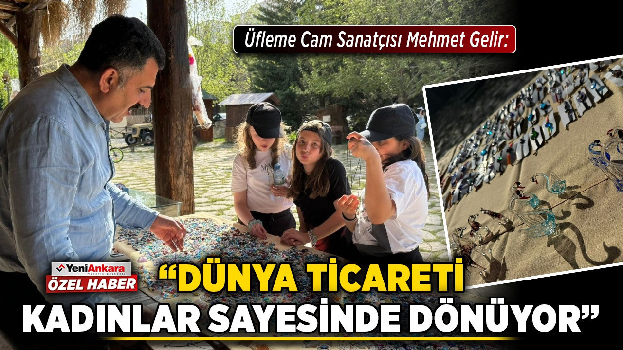 Üfleme Cam Sanatçısı Mehmet Gelir: "Dünya ticareti kadınlar sayesinde dönüyor"
