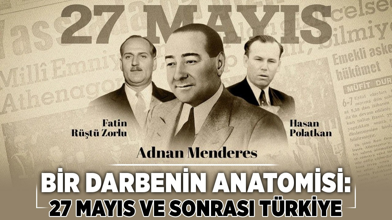 Bir darbenin anatomisi: 27 Mayıs ve sonrası Türkiye
